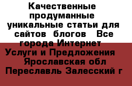 Качественные, продуманные, уникальные статьи для сайтов, блогов - Все города Интернет » Услуги и Предложения   . Ярославская обл.,Переславль-Залесский г.